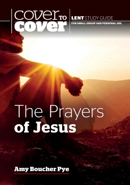 The Prayers of Jesus : Cover to Cover Lent Study Guide, Paperback / softback Book