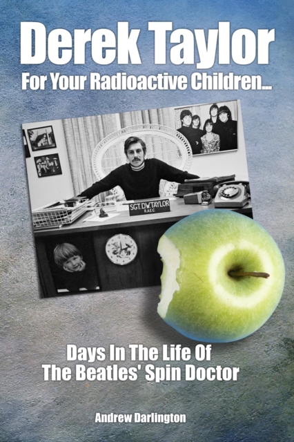 Derek Taylor: For Your Radioactive Children... : Days in the Life of The Beatles' Spin Doctor, Paperback / softback Book