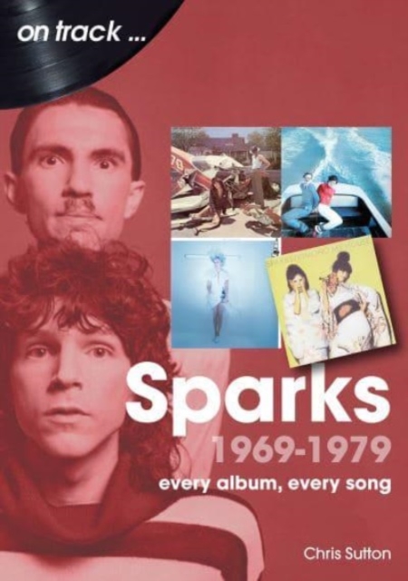 Sparks 1969 to 1979 On Track : Every Album, Every Song, Paperback / softback Book