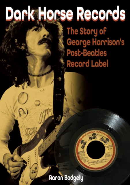 Dark Horse Records : The Story of George Harrison's Post-Beatles Record Label, Paperback / softback Book