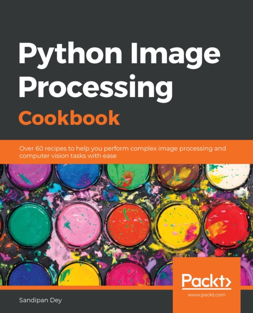 Python Image Processing Cookbook : Over 60 recipes to help you perform complex image processing and computer vision tasks with ease, EPUB eBook