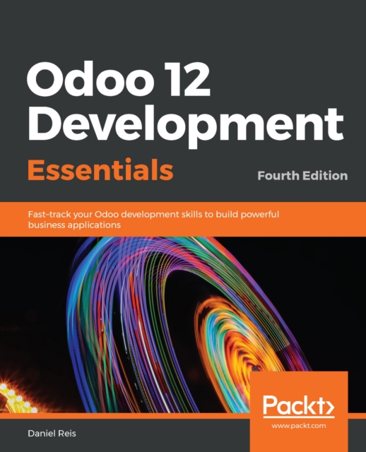 Odoo 12 Development Essentials : Fast-track your Odoo development skills to build powerful business applications, 4th Edition, EPUB eBook