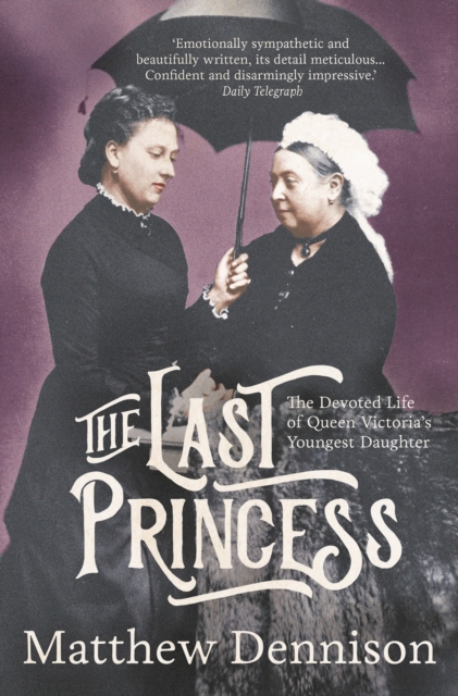 The Last Princess : The Devoted Life of Queen Victoria's Youngest Daughter, Hardback Book
