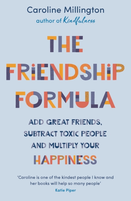 The Friendship Formula : Add great friends, subtract toxic people and multiply your happiness, Paperback / softback Book