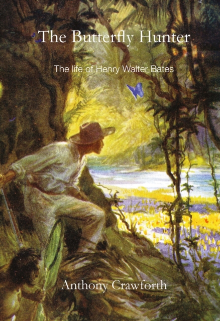 The Butterfly Hunter : The Life of Henry Walter Bates, EPUB eBook