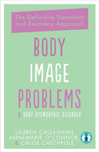 Body Image Problems and Body Dysmorphic Disorder : The Definitive Guide and Recovery Approach, Paperback / softback Book
