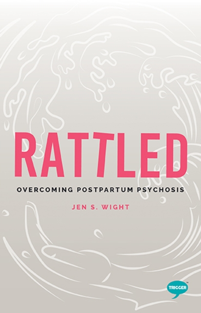 Rattled : Overcoming Postpartum Psychosis, Paperback / softback Book