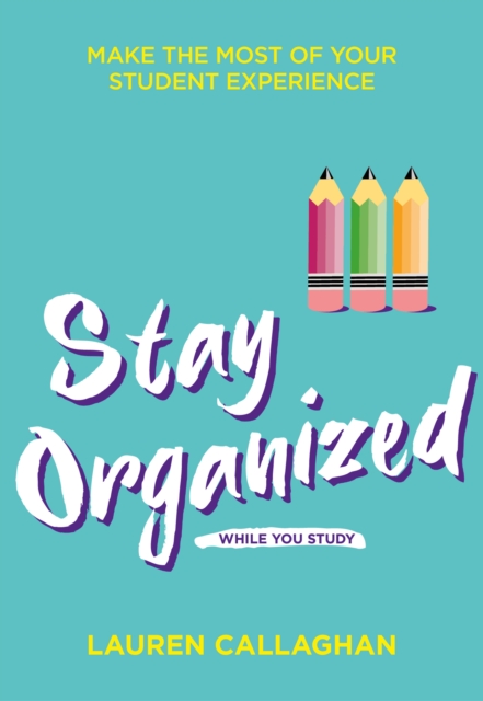 Stay Organized While You Study : Make the most of your student experience, Paperback / softback Book