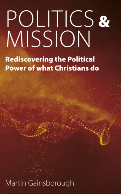 Politics & Mission : Rediscovering the Political Power of What Christians Do, EPUB eBook