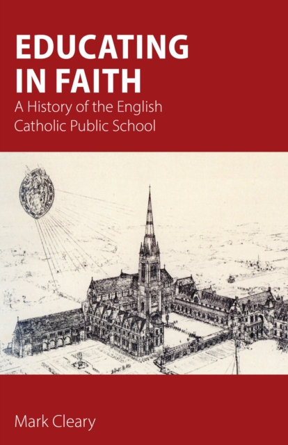 Educating in Faith : A History of the English Catholic Public School, EPUB eBook