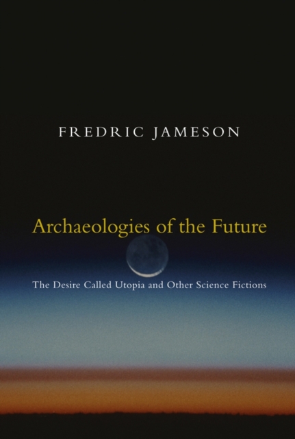 Archaeologies of the Future : The Desire Called Utopia and Other Science Fictions, EPUB eBook