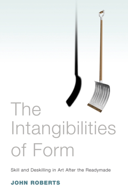 The Intangibilities of Form : Skill and Deskilling in Art after the Readymade, EPUB eBook