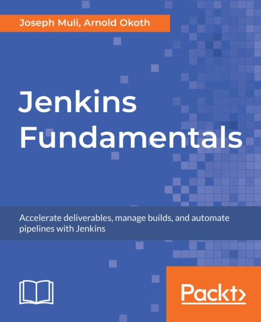 Jenkins Fundamentals : Accelerate deliverables, manage builds, and automate pipelines with Jenkins, EPUB eBook