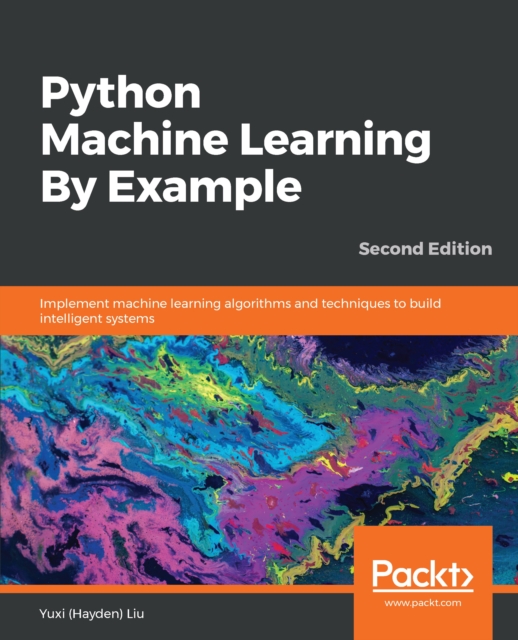 Python Machine Learning By Example : Implement machine learning algorithms and techniques to build intelligent systems, 2nd Edition, EPUB eBook