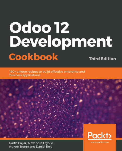 Odoo 12 Development Cookbook : 190+ unique recipes to build effective enterprise and business applications, 3rd Edition, EPUB eBook