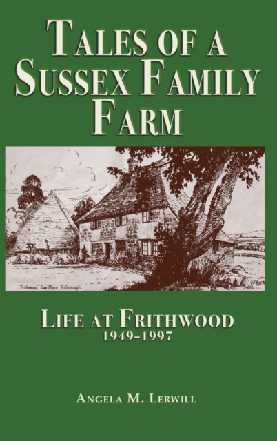 Tales of a Sussex Family Farm : Life At Frithwood 1949-1997, Hardback Book