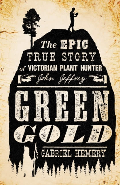Green Gold : The Epic True Story of Victorian Plant Hunter John Jeffrey, Paperback / softback Book