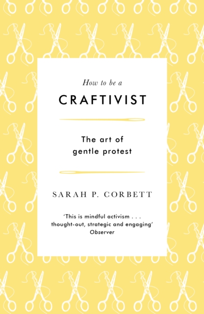 How to be a Craftivist : The Art of Gentle Protest, Paperback / softback Book