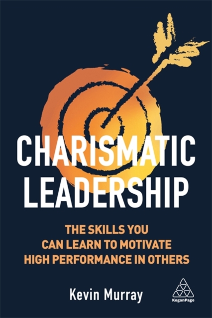 Charismatic Leadership : The Skills You Can Learn to Motivate High Performance in Others, Paperback / softback Book