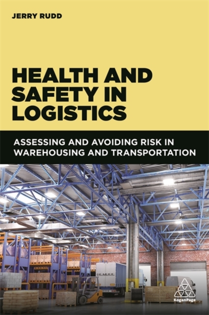 Health and Safety in Logistics : Assessing and Avoiding Risk in Warehousing and Transportation, Paperback / softback Book