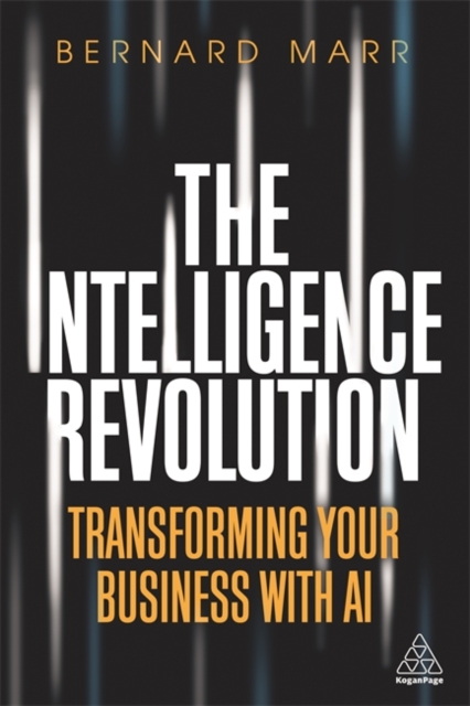 The Intelligence Revolution : Transforming Your Business with AI, Paperback / softback Book