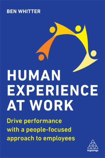 Human Experience at Work : Drive Performance with a People-focused approach to Employees, Paperback / softback Book