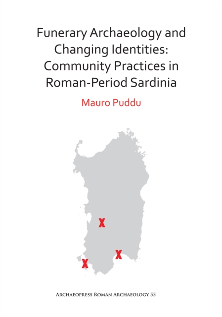 Funerary Archaeology and Changing Identities: Community Practices in Roman-Period Sardinia, Paperback / softback Book