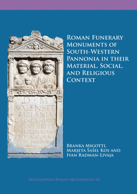 Roman Funerary Monuments of South-Western Pannonia in their Material, Social, and Religious Context, PDF eBook