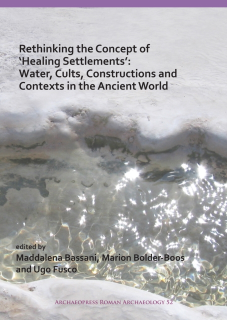 Rethinking the Concept of 'Healing Settlements': Water, Cults, Constructions and Contexts in the Ancient World, Paperback / softback Book