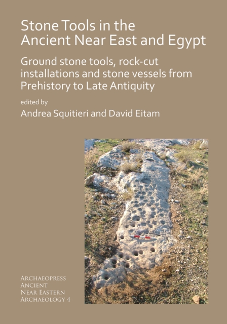 Stone Tools in the Ancient Near East and Egypt : Ground stone tools, rock-cut installations and stone vessels from Prehistory to Late Antiquity, PDF eBook