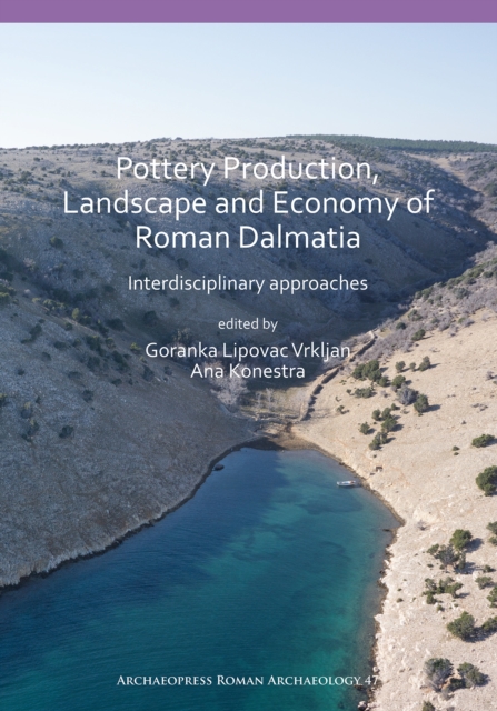 Pottery Production, Landscape and Economy of Roman Dalmatia : Interdisciplinary approaches, Paperback / softback Book