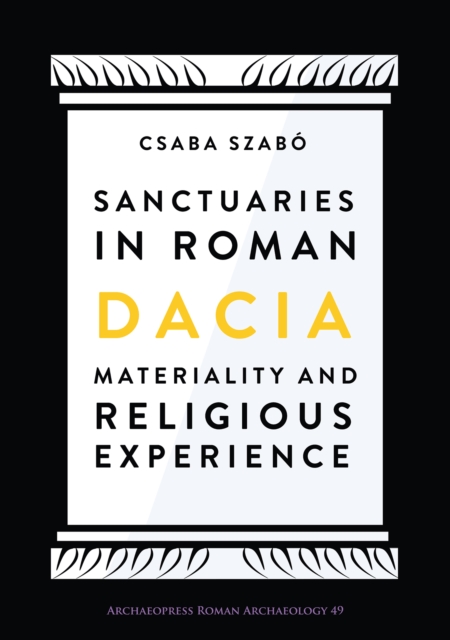 Sanctuaries in Roman Dacia : Materiality and Religious Experience, Paperback / softback Book