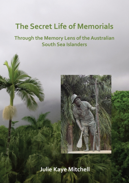 The Secret Life of Memorials: Through the Memory Lens of the Australian South Sea Islanders, PDF eBook