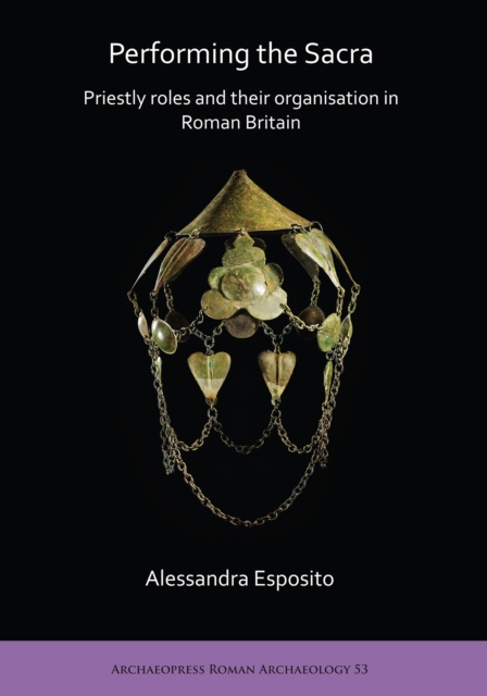 Performing the Sacra: Priestly roles and their organisation in Roman Britain, Paperback / softback Book