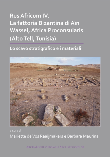 Rus Africum IV: La fattoria Bizantina di Ain Wassel, Africa Proconsularis (Alto Tell, Tunisia) : Lo scavo stratigrafico e i materiali, Paperback / softback Book