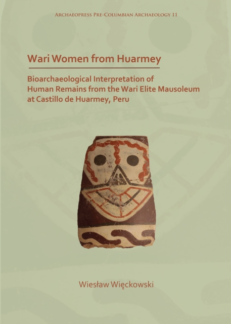 Wari Women from Huarmey : Bioarchaeological Interpretation of Human Remains from the Wari Elite Mausoleum at Castillo de Huarmey, Peru, Paperback / softback Book
