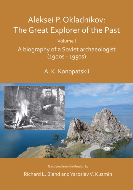 Aleksei P. Okladnikov: The Great Explorer of the Past. Volume I : A biography of a Soviet archaeologist (1900s - 1950s), Paperback / softback Book