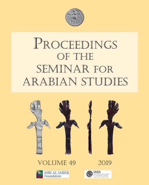 Proceedings of the Seminar for Arabian Studies Volume 49 2019 : Papers from the fifty-second meeting of the Seminar for Arabian Studies held at the British Museum, London, 3 to 5 August 2018, Paperback / softback Book