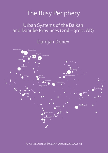 The Busy Periphery: Urban Systems of the Balkan and Danube Provinces (2nd - 3rd c. AD), Paperback / softback Book
