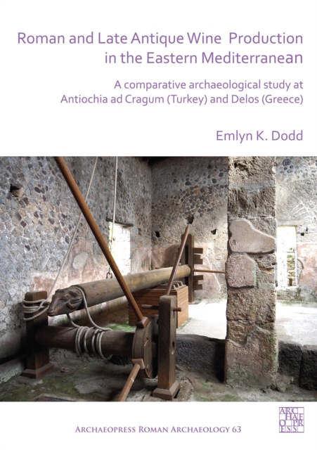 Roman and Late Antique Wine Production in the Eastern Mediterranean : A Comparative Archaeological Study at Antiochia ad Cragum (Turkey) and Delos (Greece), Paperback / softback Book