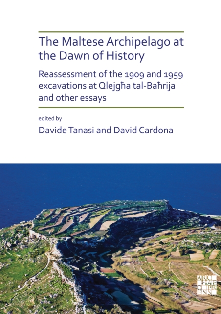 The Maltese Archipelago at the Dawn of History : Reassessment of the 1909 and 1959 Excavations at Qlejgha tal-Bahrija and Other Essays, Paperback / softback Book