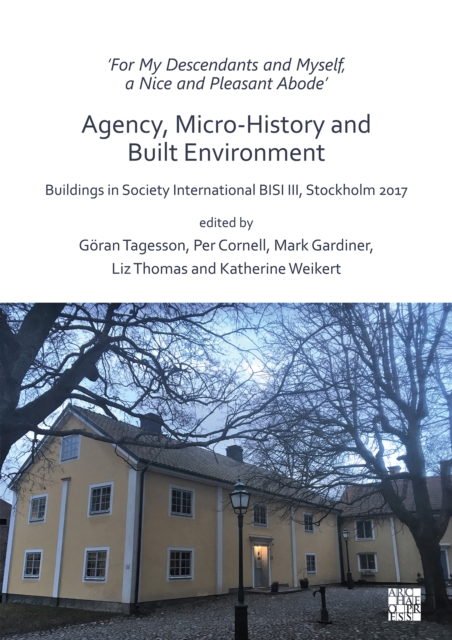'For My Descendants and Myself, a Nice and Pleasant Abode' - Agency, Micro-history and Built Environment : Buildings in Society International BISI III, Stockholm 2017, Paperback / softback Book