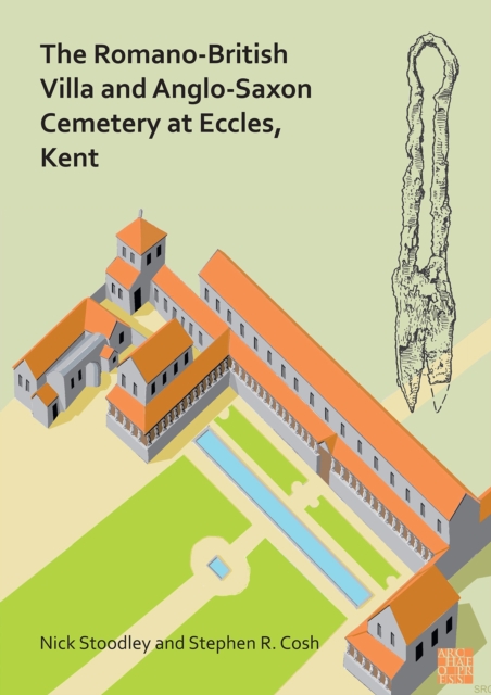 The Romano-British Villa and Anglo-Saxon Cemetery at Eccles, Kent : A Summary of the Excavations by Alex Detsicas with a Consideration of the Archaeological, Historical and Linguistic Context, PDF eBook