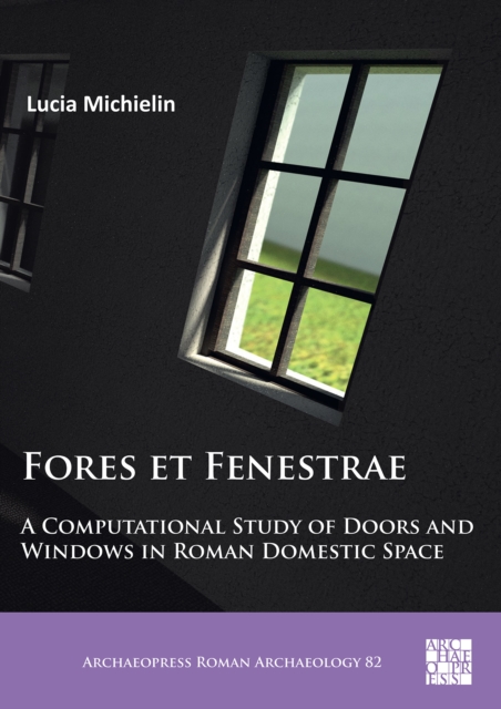 Fores et Fenestrae: A Computational Study of Doors and Windows in Roman Domestic Space, Paperback / softback Book
