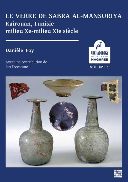 Le verre de Sabra al-Mansuriya - Kairouan, Tunisie - milieu Xe-milieu XIe siecle : Production et consommation: vaisselle - contenants - vitrages, Paperback / softback Book