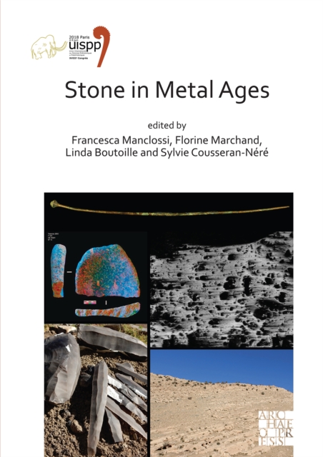 Stone in Metal Ages : Proceedings of the XVIII UISPP World Congress (4-9 June 2018, Paris, France) Volume 6, Session XXXIV-6, Paperback / softback Book