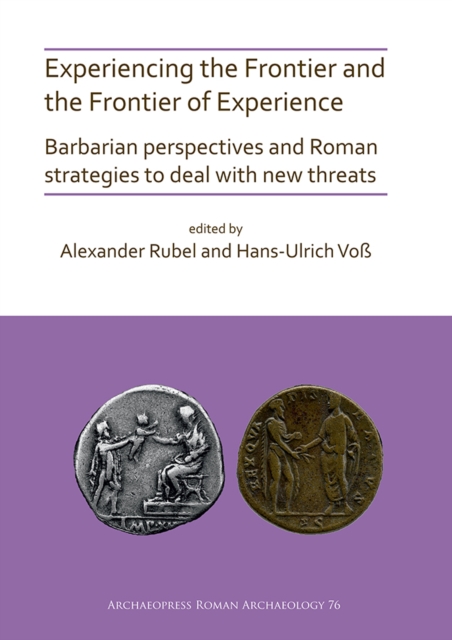 Experiencing the Frontier and the Frontier of Experience: Barbarian perspectives and Roman strategies to deal with new threats, PDF eBook