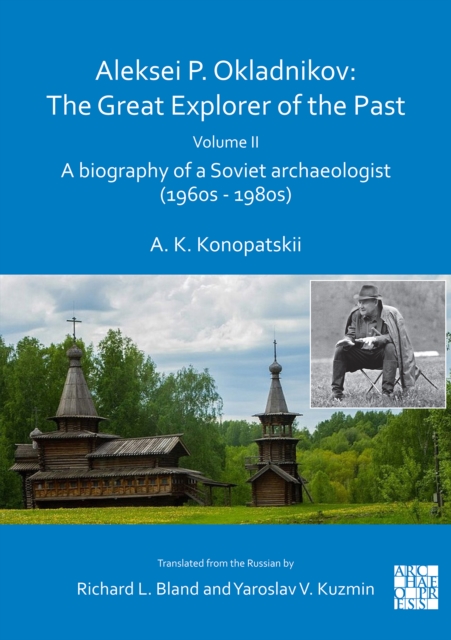 Aleksei P. Okladnikov: The Great Explorer of the Past. Volume 2 : A biography of a Soviet archaeologist (1960s - 1980s), Paperback / softback Book