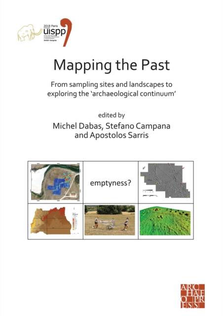 Mapping the Past: From Sampling Sites and Landscapes to Exploring the 'Archaeological Continuum' : Proceedings of the XVIII UISPP World Congress (4-9 June 2018, Paris, France) Volume 8, Session VIII-1, Paperback / softback Book
