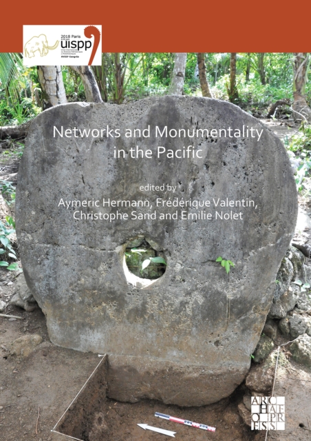 Networks and Monumentality in the Pacific : Proceedings of the XVIII UISPP World Congress (4-9 June 2018, Paris, France) Volume 7 Session XXXVIII, Paperback / softback Book